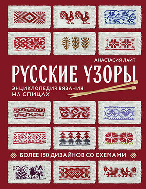 Эксмо Анастасия Лайт "Русские узоры. Энциклопедия вязания на спицах. Более 150 дизайнов со схемами" 460385 978-5-04-186161-2 