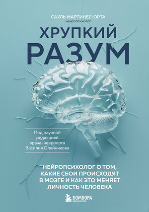 Эксмо Сауль Мартинес-Орта "Хрупкий разум. Нейропсихолог о том, какие сбои происходят в мозге и как это меняет личность человека" 460429 978-5-04-196973-8 