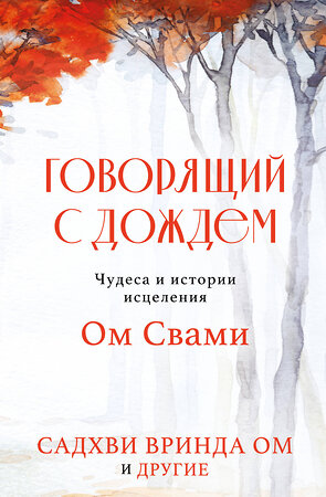 Эксмо Садхви Вринда Ом "Говорящий с дождем. Чудеса и истории исцеления Ом Свами" 460432 978-5-04-197099-4 