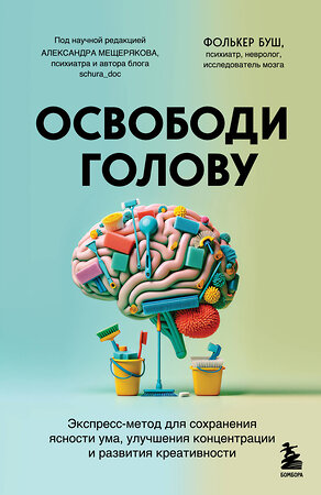 Эксмо Фолькер Буш "Освободи голову. Экспресс-метод для сохранения ясности ума, улучшения концентрации и развития креативности" 460436 978-5-04-197551-7 