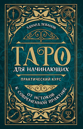 Эксмо Эдуард Леванов "Таро для начинающих. Практический курс (оформление Фикс прайс)" 460549 978-5-04-207345-8 