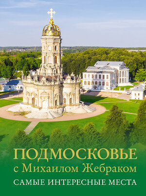 АСТ Михаил Жебрак "Подмосковье с Михаилом Жебраком. Самые интересные места" 460757 978-5-17-168162-3 