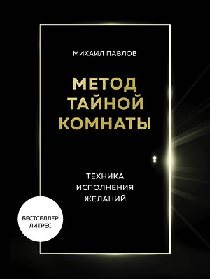 Эксмо Михаил Павлов "Метод Тайной Комнаты. Техника исполнения желаний" 464198 978-5-04-116110-1 