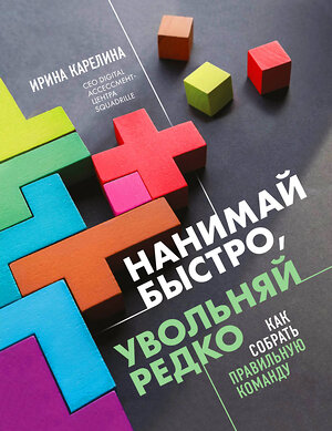 Эксмо Ирина Карелина "Нанимай быстро, увольняй редко. Как собрать правильную команду" 464205 978-5-04-121139-4 