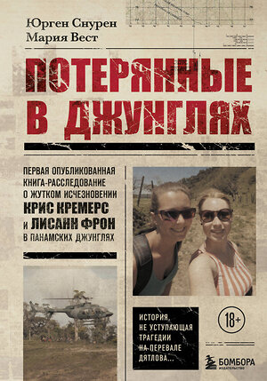 Эксмо Юрген Снурен, Мария Вест "Потерянные в джунглях. Первая опубликованная книга-расследование о жутком исчезновении Крис Кремерс и Лисанн Фрон в панамских джунглях" 464243 978-5-04-157578-6 
