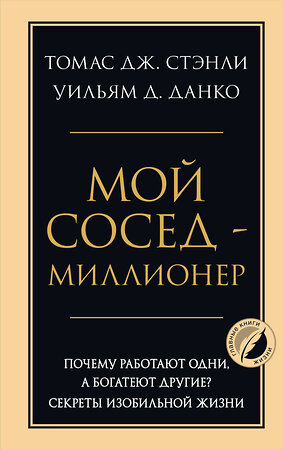 Эксмо Томас Дж. Стэнли, Уильям Д. Данко "Мой сосед - миллионер. Почему работают одни, а богатеют другие? Секреты изобильной жизни" 464577 978-5-04-208928-2 