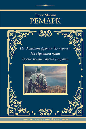 АСТ Эрих Мария Ремарк "На Западном фронте без перемен. На обратном пути. Время жить и время умирать" 464795 978-5-17-168093-0 