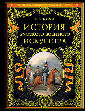 Эксмо А. К. Байов "История русского военного искусства" 469260 978-5-04-160618-3 