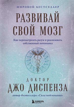 Эксмо Джо Диспенза "Развивай свой мозг. Как перенастроить разум и реализовать собственный потенциал (подарочное оформление)" 469365 978-5-04-204717-6 