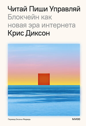 Эксмо Крис Диксон "ЧИТАЙ, ПИШИ, УПРАВЛЯЙ: блокчейн как новая эра интернета" 469437 978-5-00214-835-6 