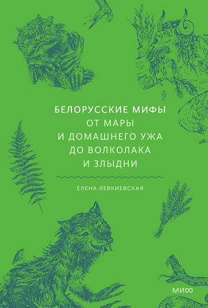 Эксмо Елена Левкиевская "Белорусские мифы. От Мары и домашнего ужа до волколака и Злыдни" 469440 978-5-00250-038-3 