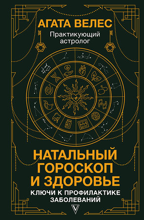 АСТ Велес Агата "Натальный гороскоп и здоровье: ключи к профилактике заболеваний" 469476 978-5-17-145171-4 