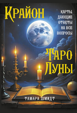 АСТ Тамара Шмидт "Крайон. Таро Луны. Карты, дающие ответы на все вопросы" 469518 978-5-17-162974-8 