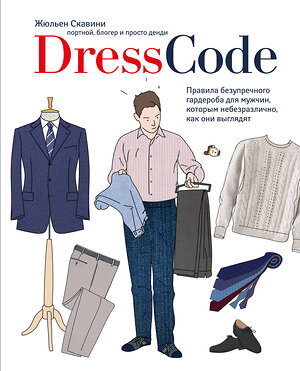 Эксмо Жульен Скавини "Dress code. Правила безупречного гардероба для мужчин, которым небезразлично, как они выглядят" 474556 978-5-699-93972-5 