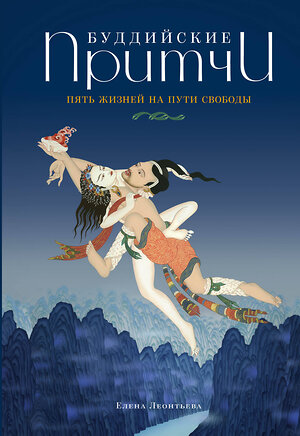 Эксмо Елена Леонтьева "Буддийские притчи. Пять жизней на пути свободы (синяя)" 474661 978-5-699-92785-2 