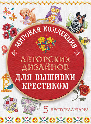 Эксмо "Мировая коллекция авторских дизайнов для вышивки крестиком. 5 бестселлеров" 474687  