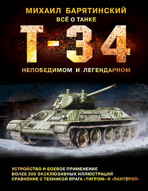 Эксмо Михаил Барятинский "Т-34. Всё о танке непобедимом и легендарном" 474927 978-5-04-106422-8 