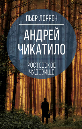 Эксмо Пьер Лоррен "Андрей Чикатило. Ростовское чудовище" 475046 978-5-00180-191-7 