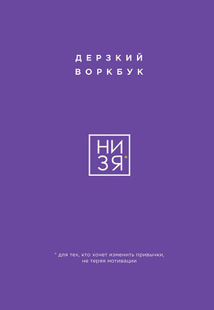 Эксмо "НИ ЗЯ. Дерзкий воркбук для тех, кто хочет изменить привычки, не теряя мотивации" 475297 978-5-04-209852-9 