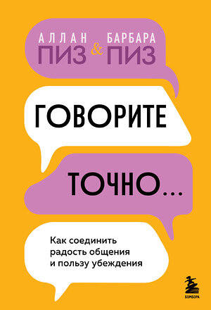 Эксмо Аллан Пиз, Барбара Пиз "Говорите точно... Как соединить радость общения и пользу убеждения" 475423 978-5-04-208107-1 