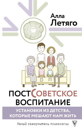 АСТ Летяго Алла "Постсоветское воспитание: установки из детства, которые мешают нам жить" 475757 978-5-17-166790-0 