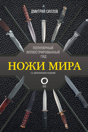 АСТ Дмитрий Силлов "Ножи мира. Популярный иллюстрированный гид" 475796 978-5-17-168305-4 