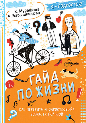 АСТ Катерина Мурашова , Анна Барышникова "Гайд по жизни. Как пережить "подростковый" возраст с пользой" 475828 978-5-17-168922-3 