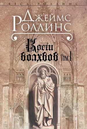 Эксмо Джеймс Роллинс "Кости волхвов. Т.1" 479469 978-5-699-58808-4 