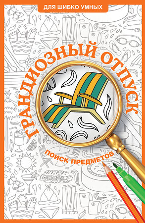 АСТ Холмс Светлана "Грандиозный отпуск. Раскраска на поиск предметов" 480288 978-5-17-170800-9 