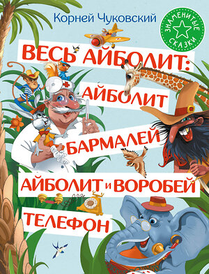 АСТ Корней Чуковский "Весь Айболит: Айболит. Бармалей. Айболит и воробей. Телефон" 480335 978-5-17-168692-5 