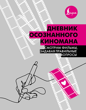 АСТ . "Дневник осознанного киномана. Смотрим фильмы, задавая правильные вопросы" 480354 978-5-17-169646-7 