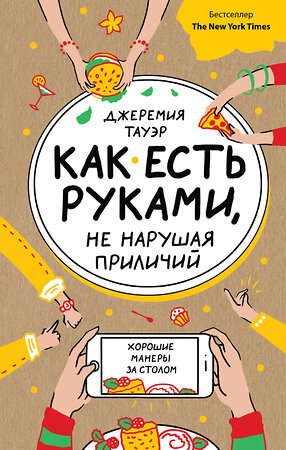 Эксмо Джеремия Тауэр "Как есть руками, не нарушая приличий. Хорошие манеры за столом" 482667 978-5-699-94278-7 