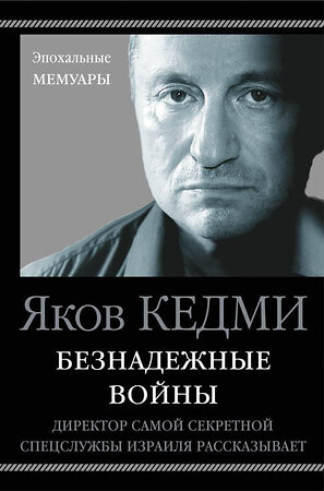 Эксмо Яков Кедми "Безнадежные войны. Директор самой секретной спецслужбы Израиля рассказывает" 482731 978-5-699-95611-1 