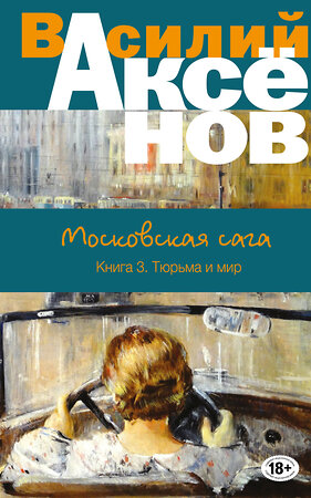 Эксмо Василий Аксёнов "Московская сага. Книга III. Тюрьма и мир" 482806 978-5-699-97062-9 