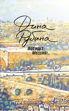 Эксмо Дина Рубина "Вот идет Мессия!.." 482862 978-5-699-98124-3 