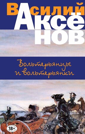 Эксмо Василий Аксёнов "Вольтерьянцы и вольтерьянки" 483065 978-5-04-089063-7 