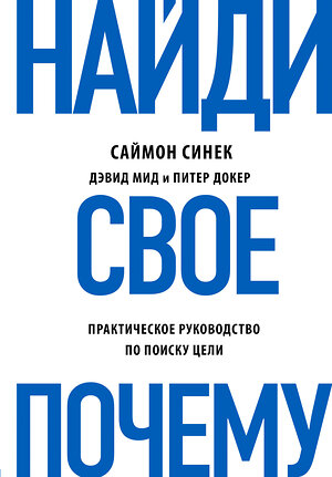 Эксмо Саймон Синек, Дэвид Мид, Питер Докер "Найди свое "Почему?". Практическое руководство по поиску цели" 483104 978-5-04-089739-1 