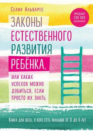 Эксмо Селин Альварес "Законы естественного развития ребенка, или Каких успехов можно добиться, если просто их знать" 483107 978-5-04-092460-8 