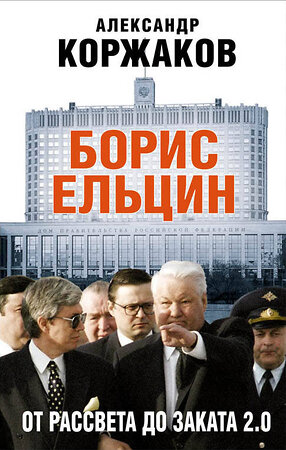 Эксмо Александр Коржаков "Борис Ельцин: от рассвета до заката 2.0" 483575 978-5-04-095944-0 