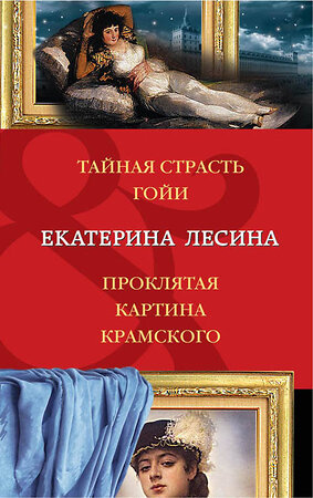 Эксмо Екатерина Лесина "Тайная страсть Гойи. Проклятая картина Крамского" 483599 978-5-04-096314-0 