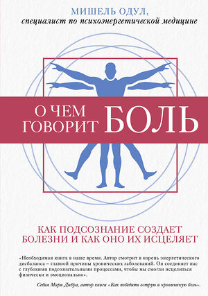 Эксмо Мишель Одул "О чем говорит боль. Как подсознание создает болезни и как оно их исцеляет" 484540 978-5-04-106102-9 