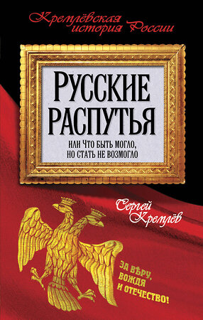 Эксмо Сергей Кремлев "Русские распутья, или Что быть могло, но стать не возмогло" 485087 978-5-906817-98-3 