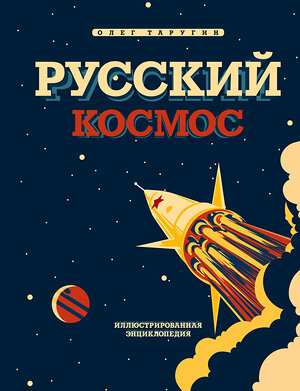 Эксмо Олег Таругин "Русский Космос. Иллюстрированная энциклопедия" 485295 978-5-9955-1032-1 