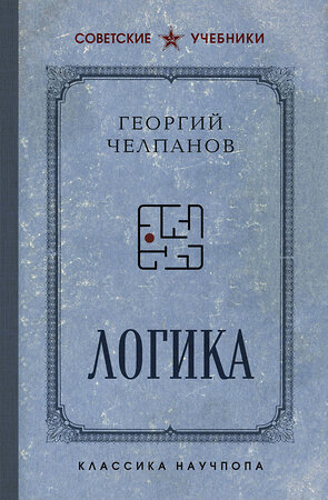 Эксмо Георгий Челпанов "Логика. Лучшие советские учебники" 485646 978-5-04-208121-7 