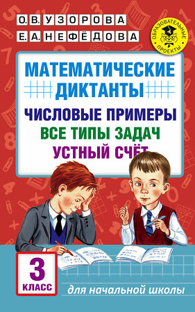 АСТ Узорова О.В., Нефедова Е.А. "Математические диктанты. Числовые примеры. Все типы задач. Устный счет. 3 класс" 485790 978-5-17-102130-6 