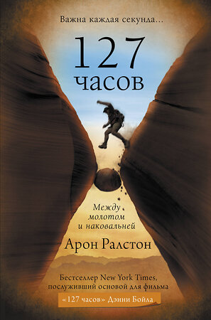 АСТ Арон Ралстон "127 часов. Между молотом и наковальней" 485904 978-5-17-121942-0 