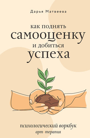 АСТ Дарья Матвеева "Как поднять самооценку и добиться успеха. Психологический воркбук. Арт-терапия" 486326 978-5-17-164175-7 