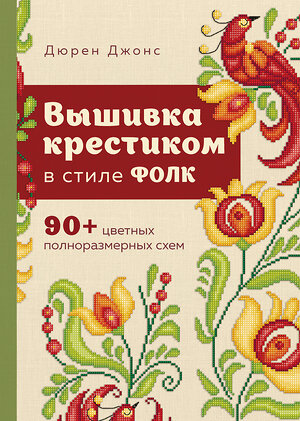 Эксмо Дюрен Джонс "Вышивка крестиком в стиле ФОЛК. 90+ цветных полноразмерных схем" 488055 978-5-04-199786-1 