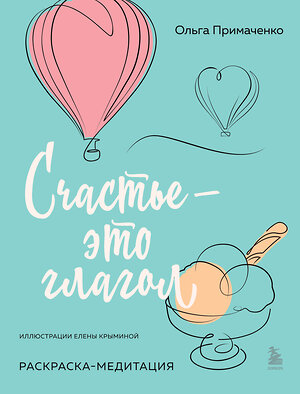 Эксмо Ольга Примаченко "Счастье – это глагол. Раскраска-медитация" 488059 978-5-04-200790-3 