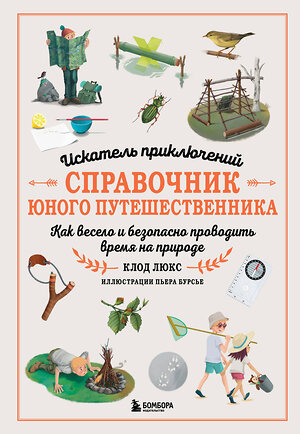 Эксмо Клод Люкс "Искатель приключений. Справочник юного путешественника. Как весело и безопасно проводить время на природе" 488062 978-5-04-200976-1 